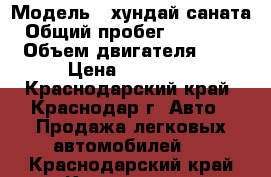  › Модель ­ хундай саната › Общий пробег ­ 190 000 › Объем двигателя ­ 3 › Цена ­ 55 000 - Краснодарский край, Краснодар г. Авто » Продажа легковых автомобилей   . Краснодарский край,Краснодар г.